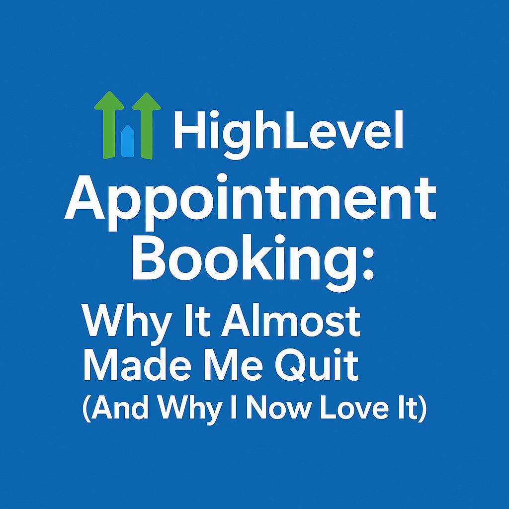 HighLevel Appointment Booking: Why It Almost Made Me Quit (And Why I Now Love&nbsp;It)