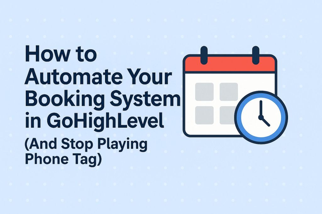 How to Automate Your Booking System in GoHighLevel (And Stop Playing Phone&nbsp;Tag)