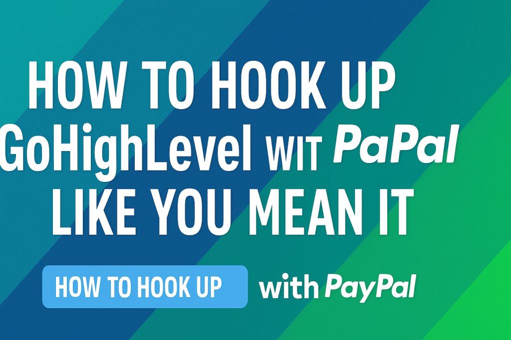 How to Hook Up GoHighLevel with PayPal Like You Mean&nbsp;It
