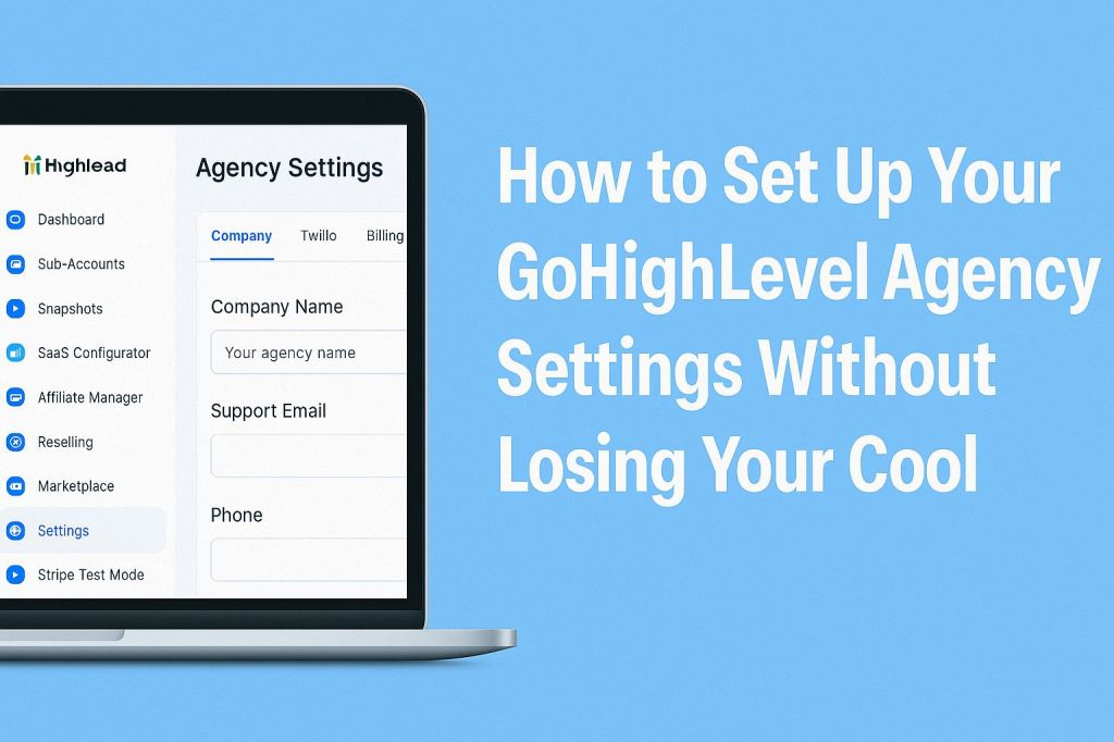 How to Set Up Your GoHighLevel Agency Settings Without Losing Your&nbsp;Cool